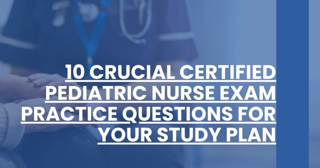 10 Crucial Certified Pediatric Nurse Exam Practice Questions for Your Study Plan Feature Image