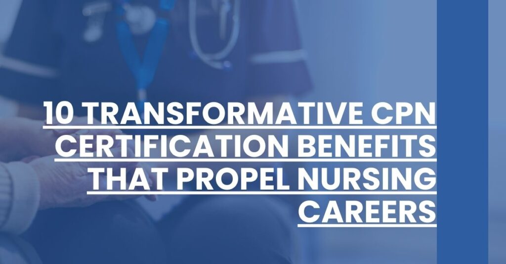 10 Transformative CPN Certification Benefits That Propel Nursing Careers Feature Image