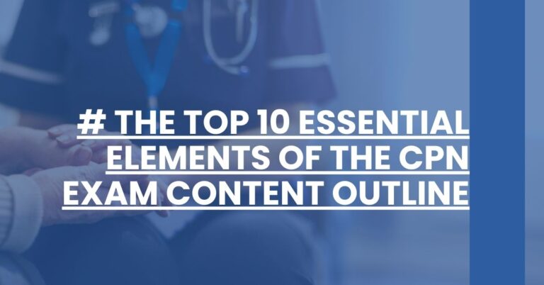 # The Top 10 Essential Elements of the CPN Exam Content Outline Feature Image