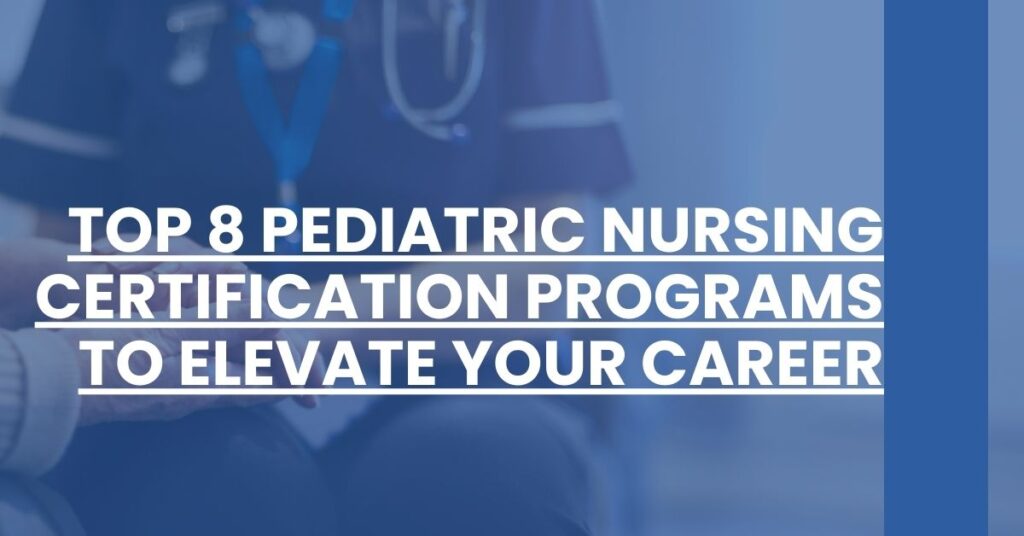 Top 8 Pediatric Nursing Certification Programs to Elevate Your Career Feature Image
